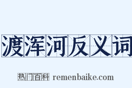 渡浑河反义词是什么意思的图片